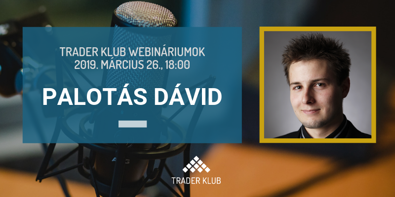 Trader Klub webinárium: 2019. március 26., Palotás Dávid