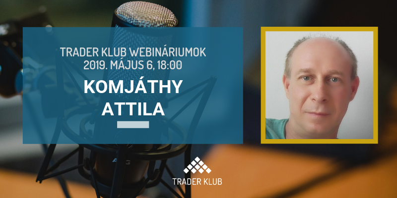 Trader Klub webinárium: 2019. május 6., Komjáthy Attila