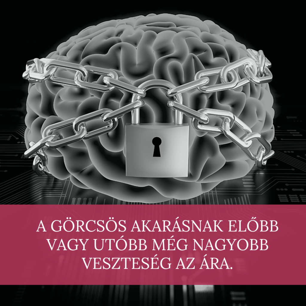 A görcsös akarásnak előbb vagy utóbb még nagyobb veszteség az ára.